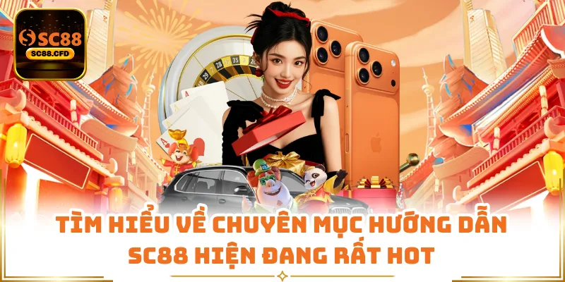 Tìm hiểu về chuyên mục hướng dẫn SC88 hiện đang rất hot
