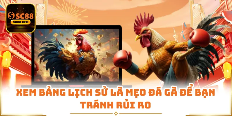 Xem bảng lịch sử là mẹo đá gà để bạn tránh rủi ro