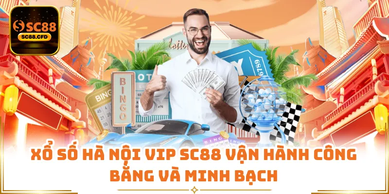 Xổ số Hà Nội Vip SC88 vận hành công bằng và minh bạch